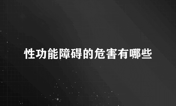 性功能障碍的危害有哪些