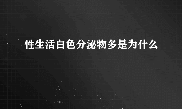 性生活白色分泌物多是为什么