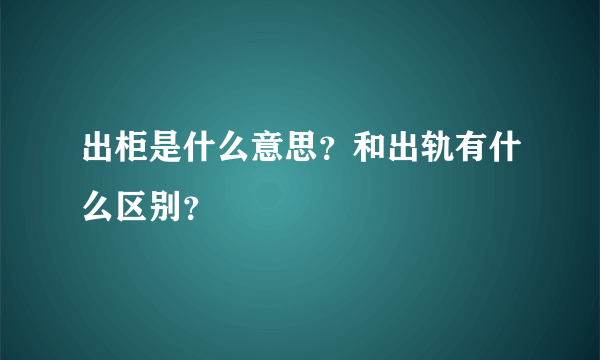 出柜是什么意思？和出轨有什么区别？