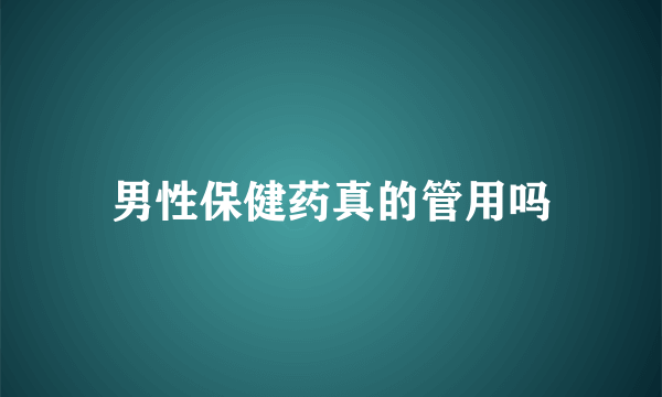 男性保健药真的管用吗