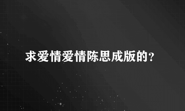 求爱情爱情陈思成版的？