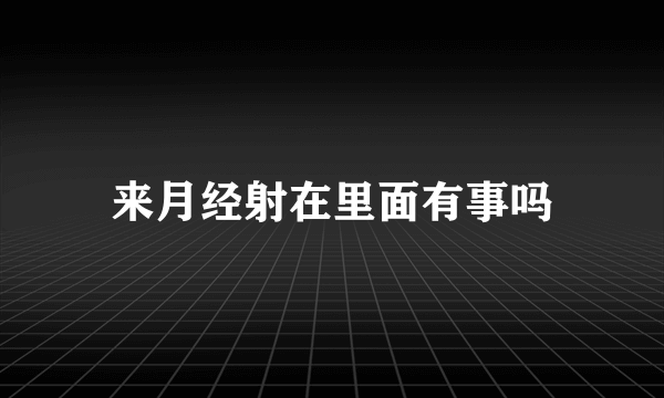 来月经射在里面有事吗