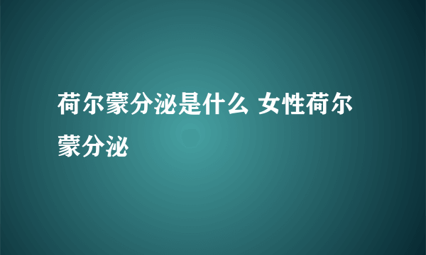 荷尔蒙分泌是什么 女性荷尔蒙分泌