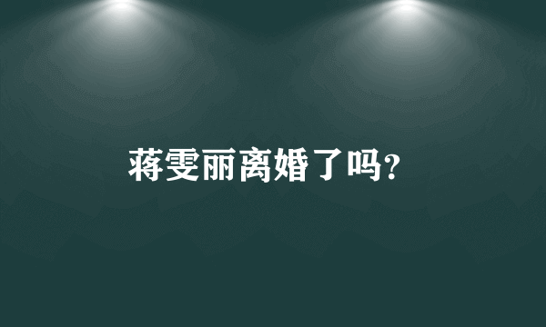 蒋雯丽离婚了吗？