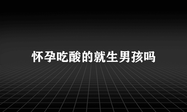 怀孕吃酸的就生男孩吗