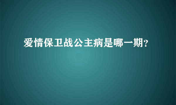 爱情保卫战公主病是哪一期？