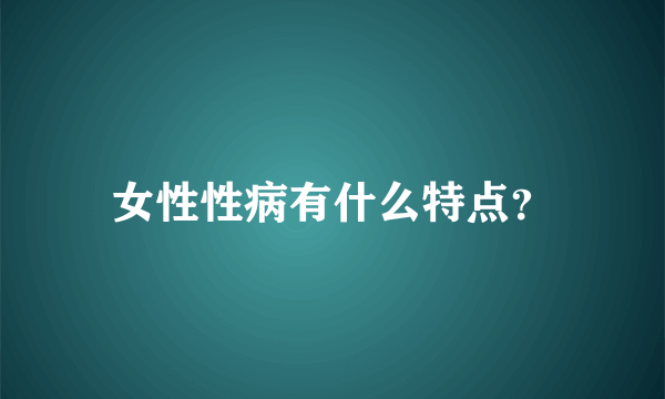 女性性病有什么特点？