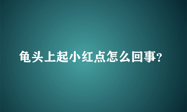 龟头上起小红点怎么回事？