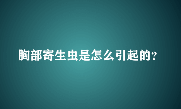 胸部寄生虫是怎么引起的？