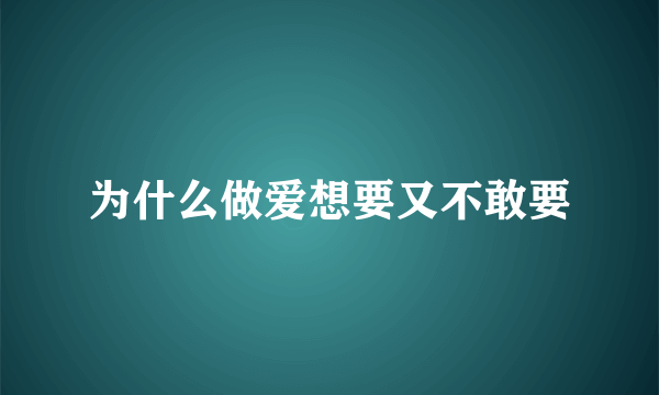 为什么做爱想要又不敢要