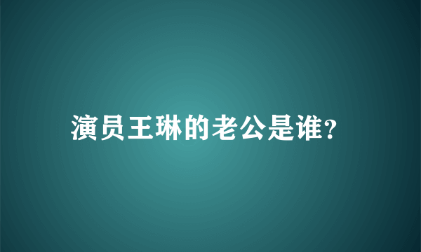 演员王琳的老公是谁？