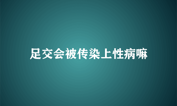 足交会被传染上性病嘛