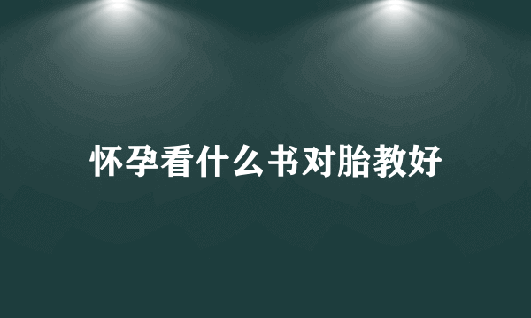 怀孕看什么书对胎教好