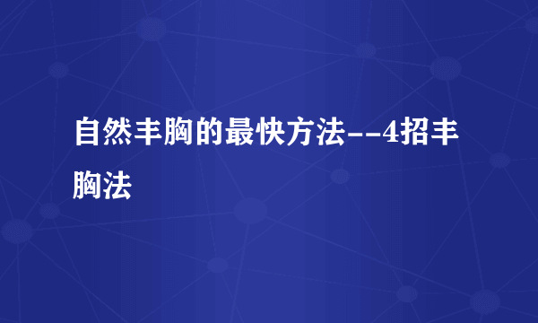 自然丰胸的最快方法--4招丰胸法