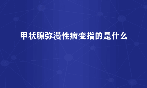 甲状腺弥漫性病变指的是什么