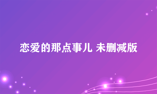 恋爱的那点事儿 未删减版