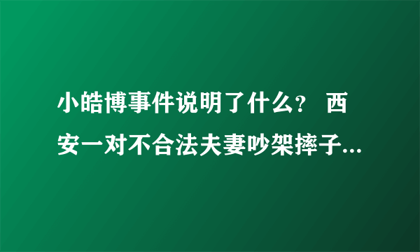 小皓博事件说明了什么？ 西安一对不合法夫妻吵架摔子案又说明了什么？