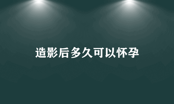 造影后多久可以怀孕