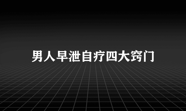 男人早泄自疗四大窍门