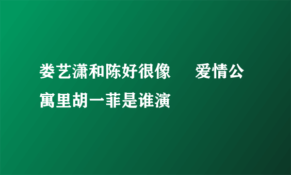 娄艺潇和陈好很像     爱情公寓里胡一菲是谁演