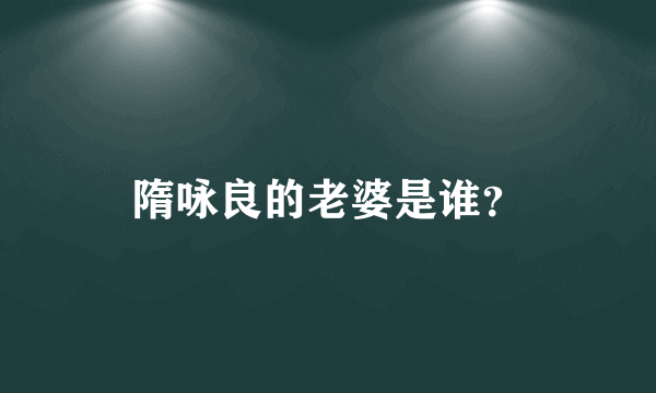 隋咏良的老婆是谁？