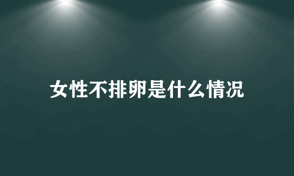 女性不排卵是什么情况