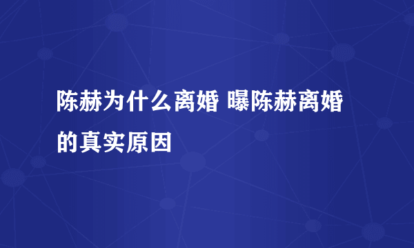 陈赫为什么离婚 曝陈赫离婚的真实原因