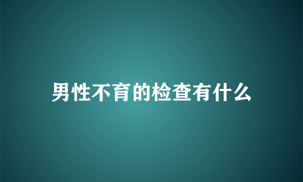 男性不育的检查有什么