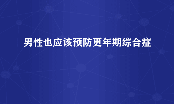 男性也应该预防更年期综合症