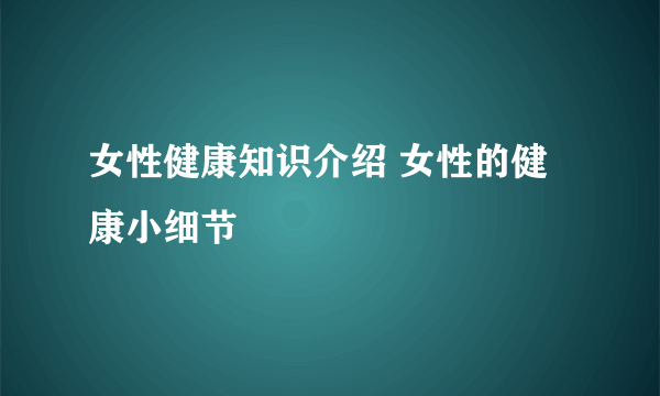 女性健康知识介绍 女性的健康小细节