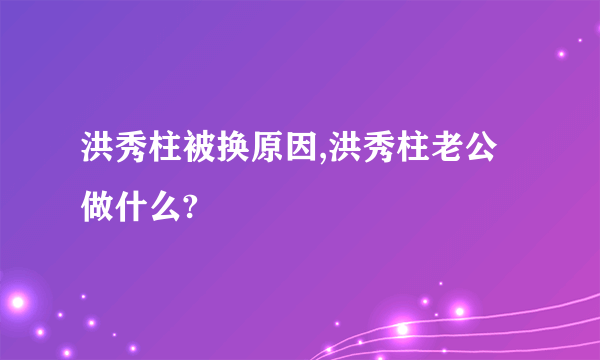 洪秀柱被换原因,洪秀柱老公做什么?