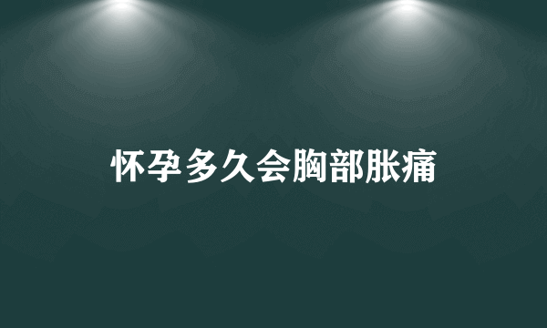 怀孕多久会胸部胀痛