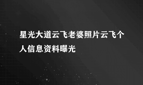 星光大道云飞老婆照片云飞个人信息资料曝光