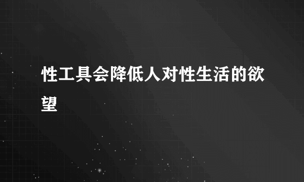 性工具会降低人对性生活的欲望