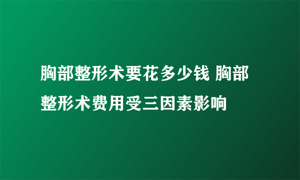 胸部整形术要花多少钱 胸部整形术费用受三因素影响