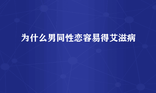 为什么男同性恋容易得艾滋病