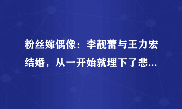 粉丝嫁偶像：李靓蕾与王力宏结婚，从一开始就埋下了悲剧的注脚？