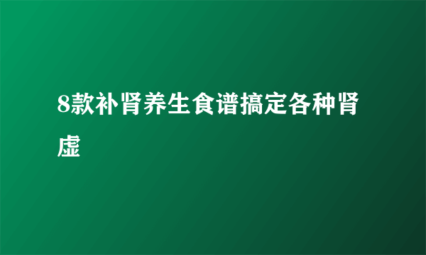 8款补肾养生食谱搞定各种肾虚 