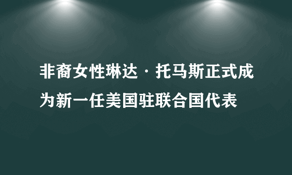 非裔女性琳达·托马斯正式成为新一任美国驻联合国代表