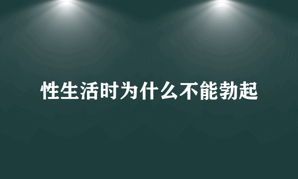 性生活时为什么不能勃起