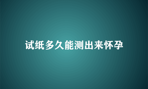 试纸多久能测出来怀孕