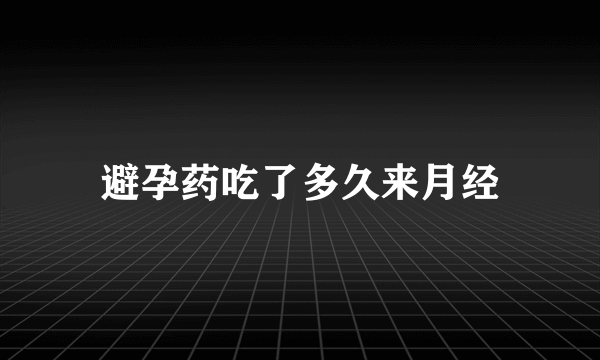 避孕药吃了多久来月经