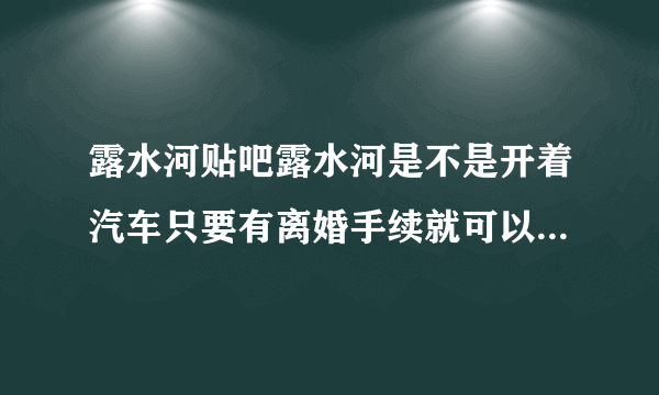 露水河贴吧露水河是不是开着汽车只要有离婚手续就可以领低保吧？那为什么有个叫于柏春的可以