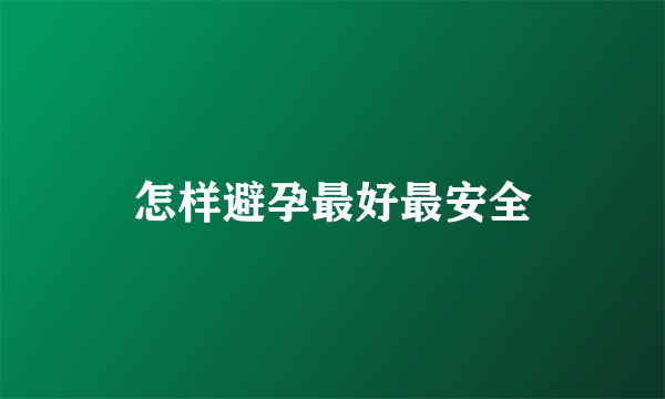 怎样避孕最好最安全