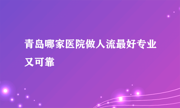 青岛哪家医院做人流最好专业又可靠