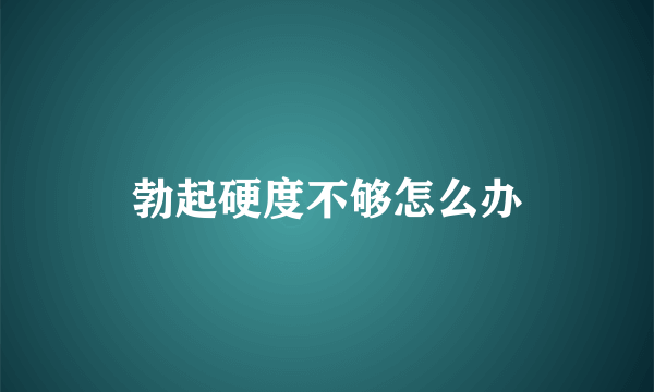 勃起硬度不够怎么办