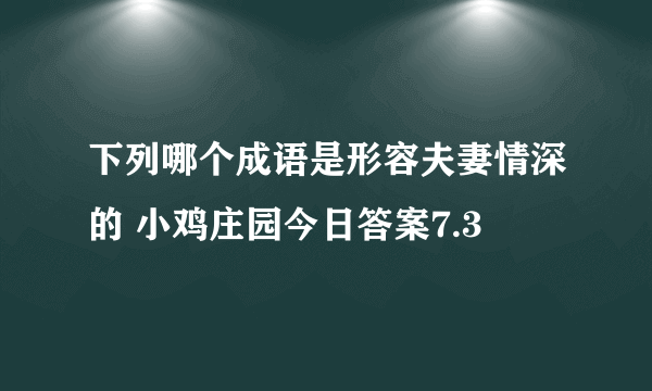 下列哪个成语是形容夫妻情深的 小鸡庄园今日答案7.3