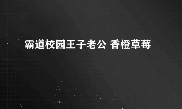 霸道校园王子老公 香橙草莓