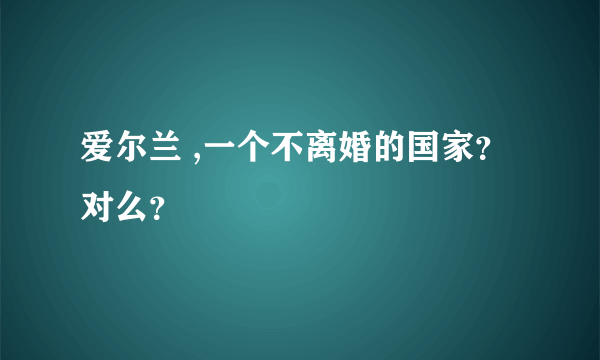 爱尔兰 ,一个不离婚的国家？对么？