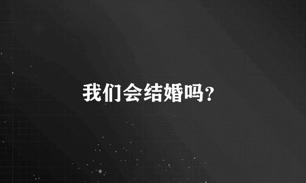 我们会结婚吗？